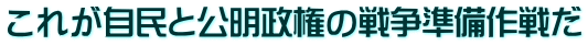 これが自民と公明政権の戦争準備作戦だ